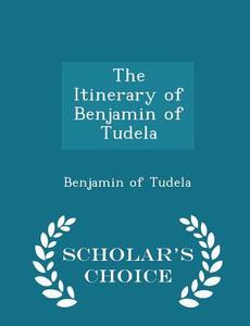 The Itinerary Of Benjamin Of Tudela - Scholar's Choice Edition di Benjamin Of Tudela edito da Scholar's Choice