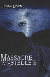 Massacre At Estelle\'s di Thomas Dixon II, Thomas Dixon edito da America Star Books