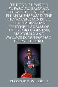 The DNA of Master W. Fard Muhammad, the Most Honorable Elijah Muhammad, the Honorable Minister Louis Farrakhan, the Thre di Brother Willie X edito da OUTSKIRTS PR