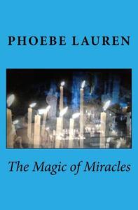 The Magic of Miracles di Phoebe Lauren edito da Createspace