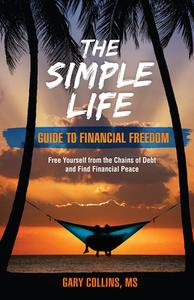 The Simple Life Guide to Financial Freedom: Free Yourself from the Chains of Debt and Find Financial Peace di Gary Collins edito da SECOND NATURE PUB