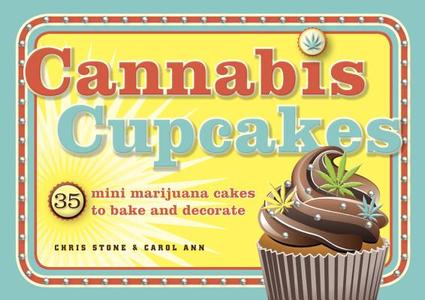 Cannabis Cupcakes: 35 Mini Marijuana Cakes to Bake and Decorate di Chris Stone, Carol Ann edito da TEN SPEED PR