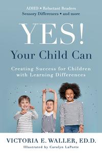 Yes! Your Child Can: Creating Success for Children with Learning Differences di Victoria Waller edito da QUILL DRIVER BOOKS