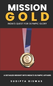 Mission Gold: India's Quest for Olympic Glory di Sudipta Biswas edito da HARPERCOLLINS 360