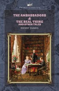 The Ambassadors & The Real Thing and Other Tales di Henry James edito da PRINCE CLASSICS