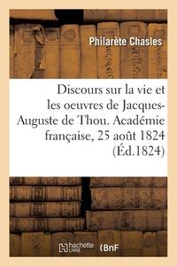 Discours Sur La Vie Et Les Oeuvres De Jacques-Auguste De Thou. Academie Francaise, 25 Aout 1824 di CHASLES-P edito da Hachette Livre - BNF