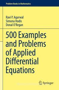 500 Examples and Problems of Applied Differential Equations di Ravi P. Agarwal, Donal O'Regan, Simona Hodis edito da Springer International Publishing