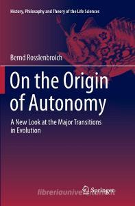 On the Origin of Autonomy di Bernd Rosslenbroich edito da Springer International Publishing