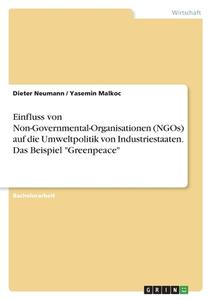 Einfluss von Non-Governmental-Organisationen (NGOs) auf die Umweltpolitik von Industriestaaten. Das Beispiel "Greenpeace" di Dieter Neumann, Yasemin Malkoc edito da GRIN Verlag