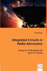 Integrated Circuits in Radio Astronomy di Paul Roberts edito da VDM Verlag