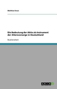 Die Bedeutung Der Aktie Als Instrument Der Altersvorsorge In Deutschland di Matthias Kraus edito da Grin Publishing