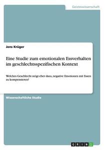 Eine Studie Zum Emotionalen Essverhalten Im Geschlechtsspezifischen Kontext di Jens Kruger edito da Grin Publishing
