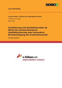 Zertifizierung und Qualitätsberichte als Mittel der kommunizierbaren Qualitätssicherung unter besonderer Berücksichtigun di Jana Schmitting edito da GRIN Verlag