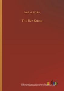 The five Knots di Fred M. White edito da Outlook Verlag