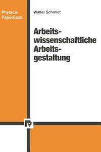 Arbeitswissenschaftliche Arbeitsgestaltung di Walter Schmidt edito da Physica-Verlag HD