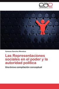 Las Representaciones sociales en el poder y la autoridad política di Vanessa Sanchez Mendoza edito da EAE
