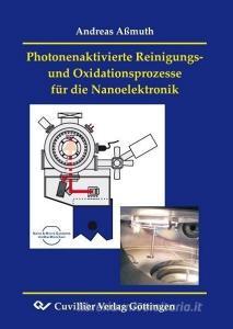 Photonenaktivierte Reinigungs-und Oxidationsprozesse für die Nanoelektronik di Andreas Aßmuth edito da Cuvillier Verlag