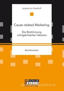 Cause related Marketing: Die Bestimmung erfolgskritischer Faktoren di Jaqueline Radloff edito da Bachelor + Master Publ.