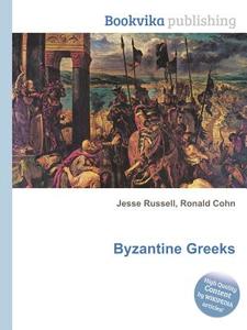 Byzantine Greeks di Jesse Russell, Ronald Cohn edito da Book On Demand Ltd.
