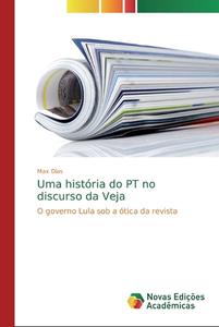 Uma história do PT no discurso da Veja di Max Dias edito da Novas Edições Acadêmicas