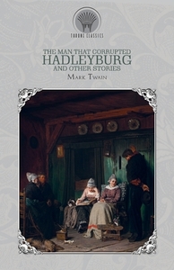The Man That Corrupted Hadleyburg, and Other Stories di Mark Twain edito da THRONE CLASSICS