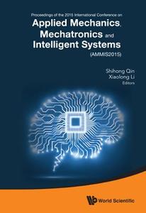 Applied Mechanics, Mechatronics And Intelligent Systems - Proceedings Of The 2015 International Conference (Ammis2015) di Li Xiaolong edito da World Scientific