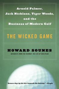 The Wicked Game: Arnold Palmer, Jack Nicklaus, Tiger Woods, and the Business of Modern Golf di Howard Sounes edito da PERENNIAL