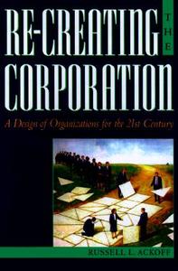 Re-Creating the Corporation: A Design of Organizations for the 21st Century di Russell L. Ackoff edito da OXFORD UNIV PR