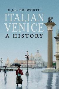 Italian Venice - A History di R. J. B. Bosworth edito da Yale University Press