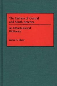 The Indians of Central and South America di James Olson edito da Greenwood