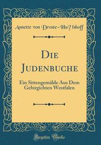 Die Judenbuche: Ein Sittengemälde Aus Dem Gebirgichten Westfalen (Classic Reprint) di Annette Von Droste-Hulshoff edito da Forgotten Books