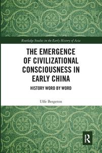 The Emergence Of Civilizational Consciousness In Early China di Uffe Bergeton edito da Taylor & Francis Ltd