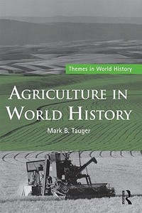 Agriculture in World History di Mark B. (West Virginia University Tauger edito da Taylor & Francis Ltd