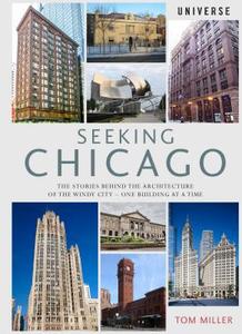Seeking Chicago: The Stories Behind the Architecture of the Windy City-One Building at a Time di Tom Miller edito da UNIVERSE BOOKS