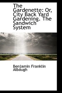 The Gardenette di Benjamin Franklin Albaugh edito da Bibliolife