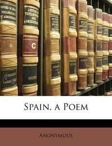 Spain, A Poem di Anonymous edito da Nabu Press