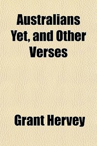 Australians Yet, And Other Verses di Grant Hervey edito da General Books