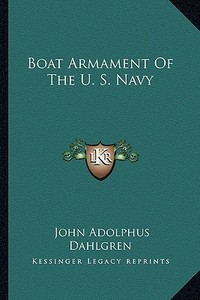 Boat Armament of the U. S. Navy di John Adolphus Dahlgren edito da Kessinger Publishing