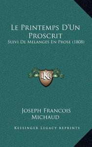 Le Printemps D'Un Proscrit: Suivi de Melanges En Prose (1808) di Joseph Francois Michaud edito da Kessinger Publishing