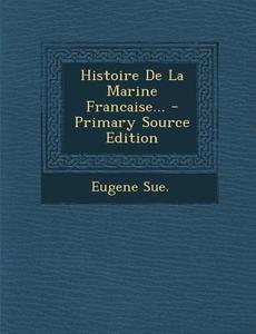 Histoire de La Marine Francaise... di Eugene Sue edito da Nabu Press