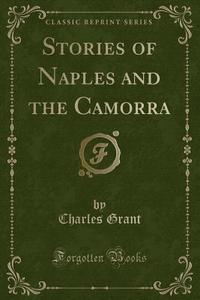 Stories Of Naples And The Camorra (classic Reprint) di Charles Grant edito da Forgotten Books