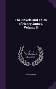 The Novels And Tales Of Henry James, Volume 8 di Henry James edito da Palala Press