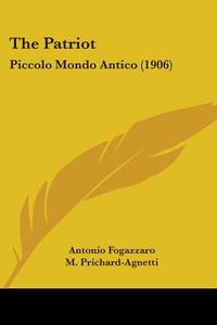 The Patriot: Piccolo Mondo Antico (1906) di Antonio Fogazzaro edito da Kessinger Publishing