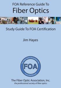 Foa Reference Guide to Fiber Optics: Study Guide to Foa Certification di Jim Hayes edito da Booksurge Publishing