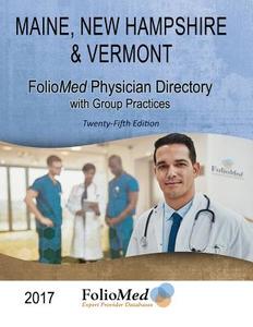 Maine, New Hampshire & Vermont Physician Directory with Group Practices 2017 Twenty-Fifth Edition di Foliomed Associates edito da FIRST EDITION DESIGN EBOOK PUB