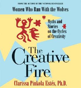 The Creative Fire di Clarissa Pinkola Estes, Clarissa Pinkola Est's edito da Sounds True