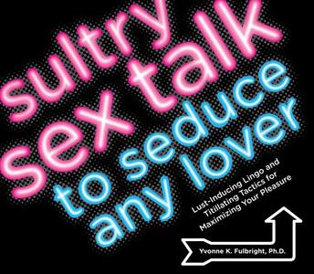 Sultry Sex Talk To Seduce Any Lover di Yvonne K. Fulbright edito da Fair Winds Press