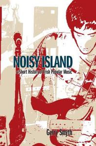 Noisy Island: A Critical History of Irish Rock Music di Gerry Smyth edito da CORK UNIV PR