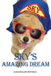 Sky's Amazing Dream di Mark Stevens, Carol Stevens edito da Createspace Independent Publishing Platform