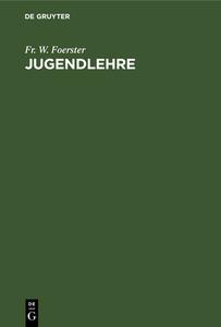 Jugendlehre: Ein Buch Fur Eltern, Lehrer Und Geistliche di Friedrich Wilhelm Foerster edito da Walter de Gruyter